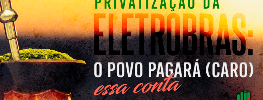 Privatização da Eletrobras: o povo pagará (caro) essa conta